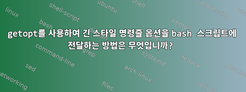 getopt를 사용하여 긴 스타일 명령줄 옵션을 bash 스크립트에 전달하는 방법은 무엇입니까?