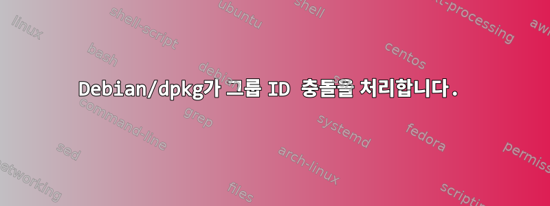 Debian/dpkg가 그룹 ID 충돌을 처리합니다.