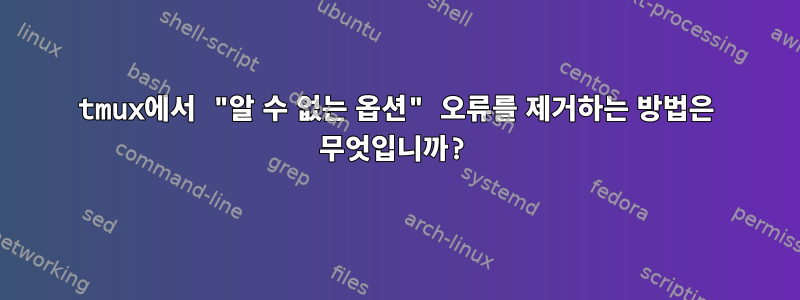 tmux에서 "알 수 없는 옵션" 오류를 제거하는 방법은 무엇입니까?