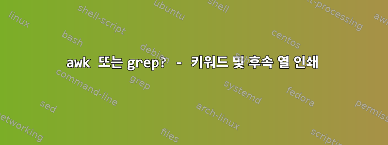 awk 또는 grep? - 키워드 및 후속 열 인쇄