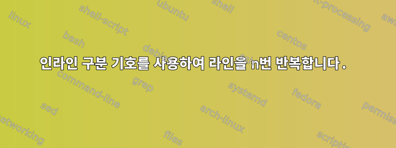 인라인 구분 기호를 사용하여 라인을 n번 반복합니다.