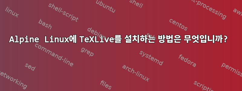 Alpine Linux에 TeXLive를 설치하는 방법은 무엇입니까?