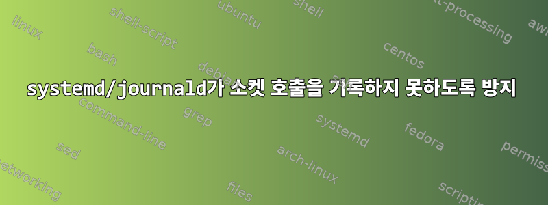 systemd/journald가 소켓 호출을 기록하지 못하도록 방지