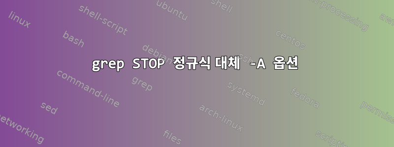 grep STOP 정규식 대체 -A 옵션