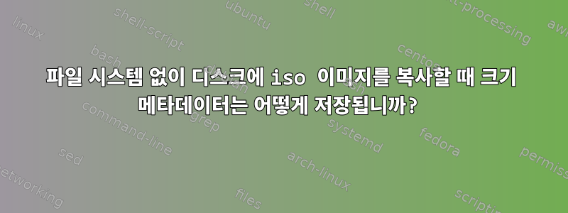 파일 시스템 없이 디스크에 iso 이미지를 복사할 때 크기 메타데이터는 어떻게 저장됩니까?