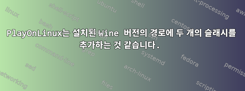 PlayOnLinux는 설치된 Wine 버전의 경로에 두 개의 슬래시를 추가하는 것 같습니다.