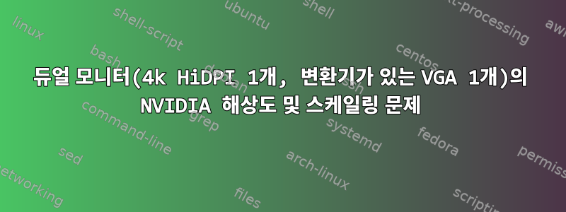 듀얼 모니터(4k HiDPI 1개, 변환기가 있는 VGA 1개)의 NVIDIA 해상도 및 스케일링 문제