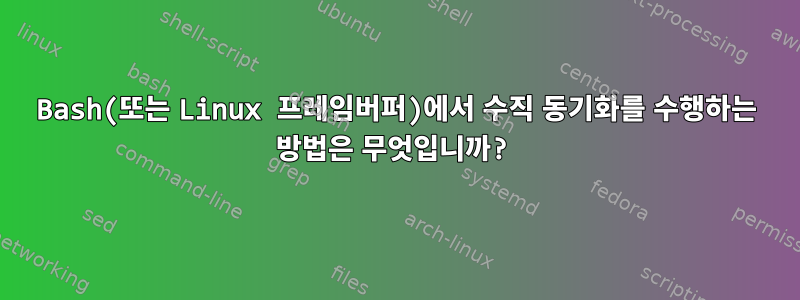 Bash(또는 Linux 프레임버퍼)에서 수직 동기화를 수행하는 방법은 무엇입니까?