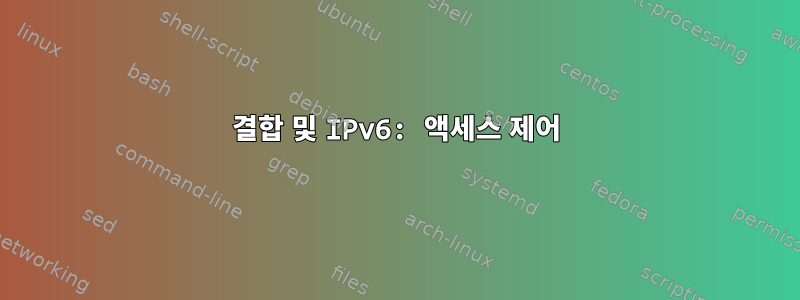 결합 및 IPv6: 액세스 제어