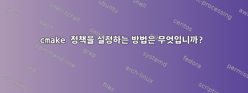 cmake 정책을 설정하는 방법은 무엇입니까?