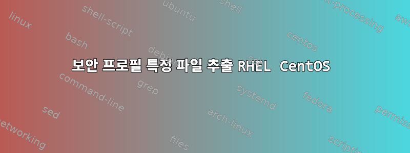 보안 프로필 특정 파일 추출 RHEL CentOS