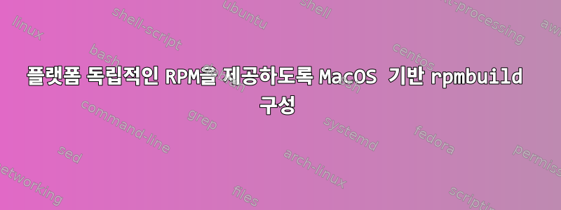 플랫폼 독립적인 RPM을 제공하도록 MacOS 기반 rpmbuild 구성