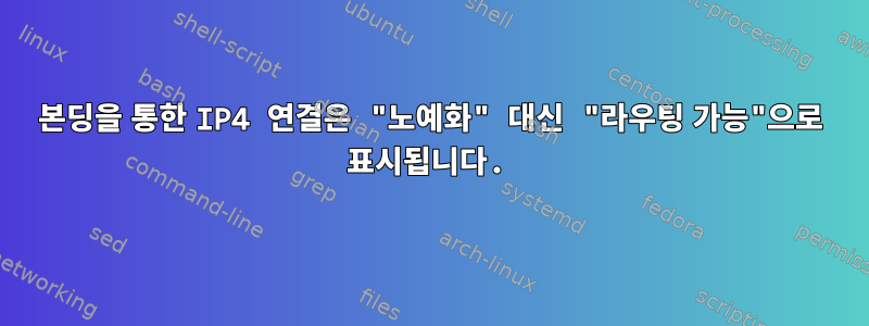 본딩을 통한 IP4 연결은 "노예화" 대신 "라우팅 가능"으로 표시됩니다.