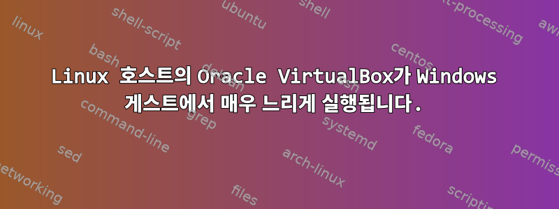 Linux 호스트의 Oracle VirtualBox가 Windows 게스트에서 매우 느리게 실행됩니다.