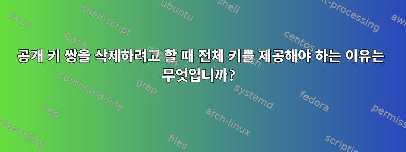 공개 키 쌍을 삭제하려고 할 때 전체 키를 제공해야 하는 이유는 무엇입니까?