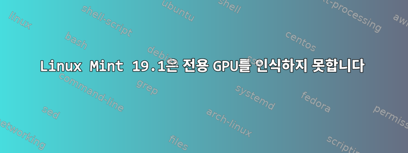 Linux Mint 19.1은 전용 GPU를 인식하지 못합니다