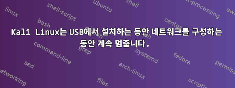 Kali Linux는 USB에서 설치하는 동안 네트워크를 구성하는 동안 계속 멈춥니다.