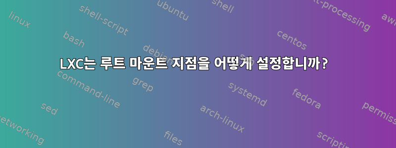 LXC는 루트 마운트 지점을 어떻게 설정합니까?