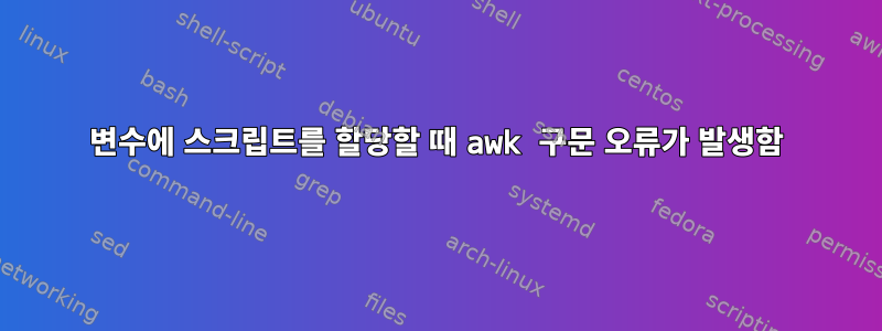 변수에 스크립트를 할당할 때 awk 구문 오류가 발생함