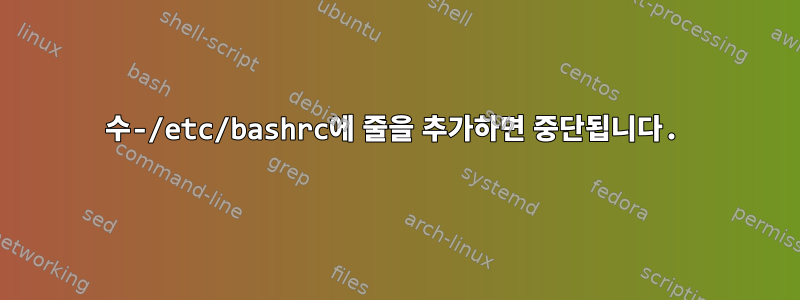 수-/etc/bashrc에 줄을 추가하면 중단됩니다.