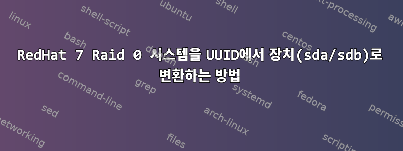 RedHat 7 Raid 0 시스템을 UUID에서 장치(sda/sdb)로 변환하는 방법