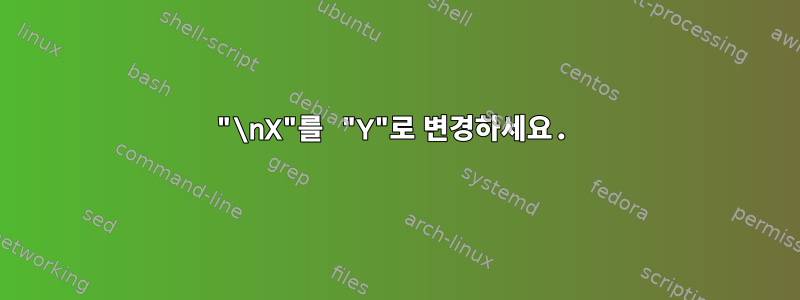 "\nX"를 "Y"로 변경하세요.