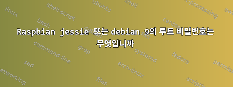 Raspbian jessie 또는 debian 9의 루트 비밀번호는 무엇입니까