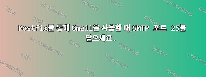 Postfix를 통해 Gmail을 사용할 때 SMTP 포트 25를 닫으세요.