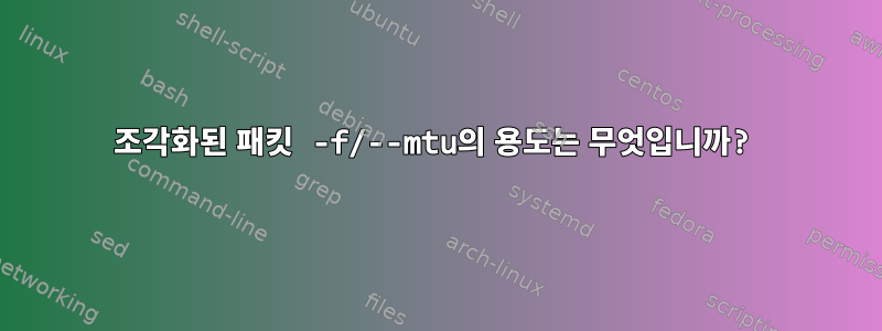 조각화된 패킷 -f/--mtu의 용도는 무엇입니까?