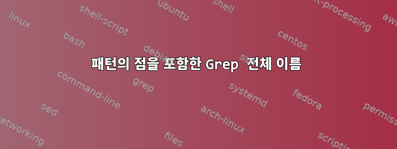 패턴의 점을 포함한 Grep 전체 이름