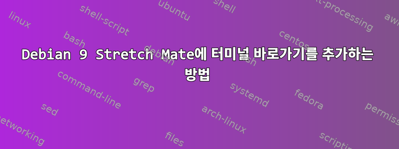 Debian 9 Stretch Mate에 터미널 바로가기를 추가하는 방법