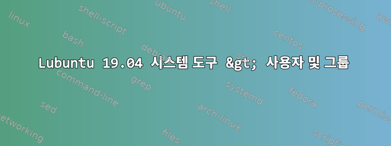 Lubuntu 19.04 시스템 도구 &gt; 사용자 및 그룹