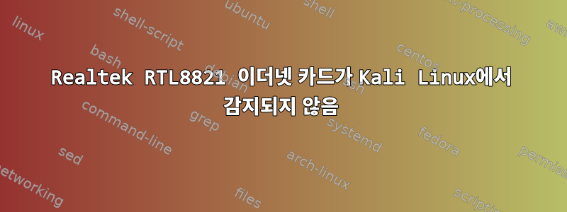 Realtek RTL8821 이더넷 카드가 Kali Linux에서 감지되지 않음