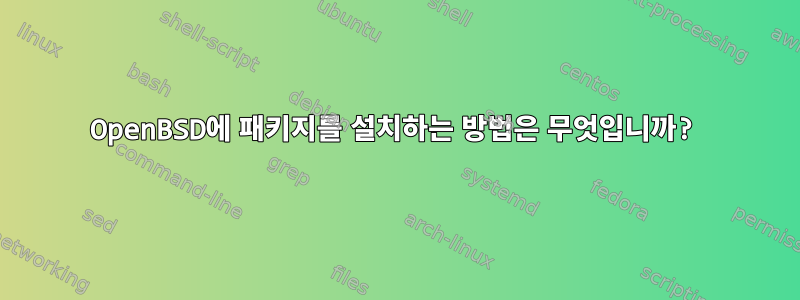 OpenBSD에 패키지를 설치하는 방법은 무엇입니까?