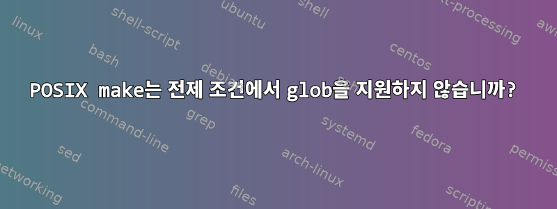 POSIX make는 전제 조건에서 glob을 지원하지 않습니까?