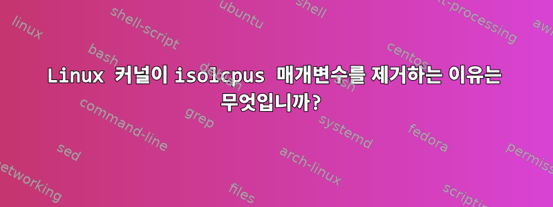 Linux 커널이 isolcpus 매개변수를 제거하는 이유는 무엇입니까?