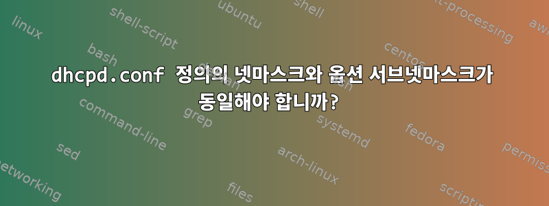 dhcpd.conf 정의의 넷마스크와 옵션 서브넷마스크가 동일해야 합니까?