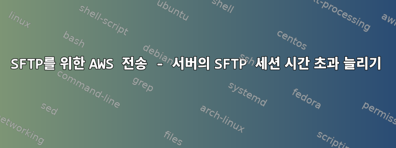 SFTP를 위한 AWS 전송 - 서버의 SFTP 세션 시간 초과 늘리기