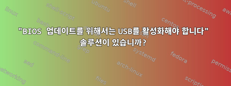 "BIOS 업데이트를 위해서는 USB를 활성화해야 합니다" 솔루션이 있습니까?