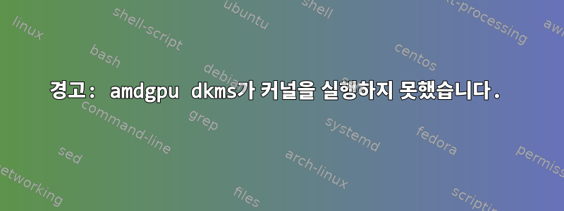 경고: amdgpu dkms가 커널을 실행하지 못했습니다.