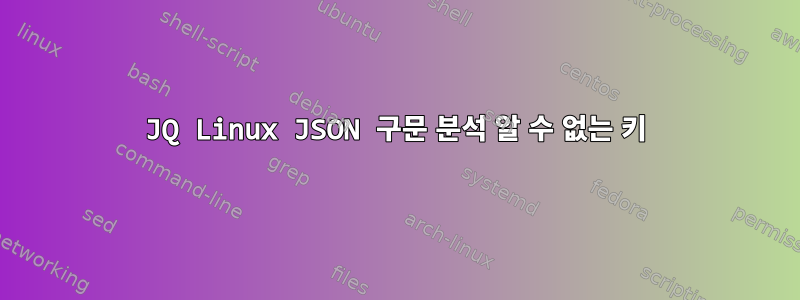 JQ Linux JSON 구문 분석 알 수 없는 키