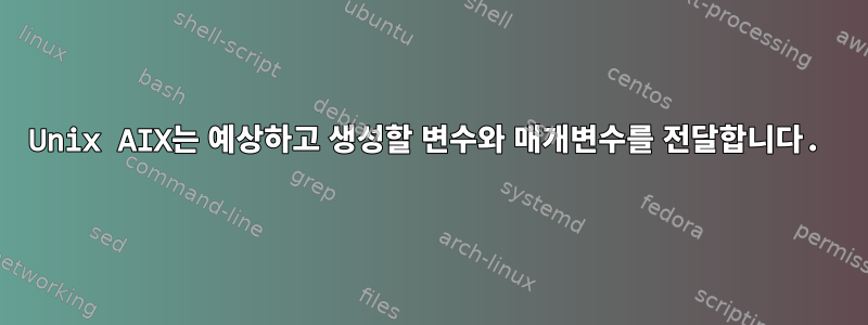 Unix AIX는 예상하고 생성할 변수와 매개변수를 전달합니다.