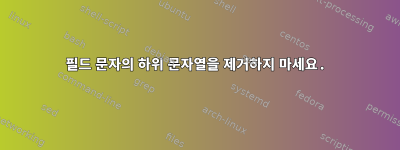 필드 문자의 하위 문자열을 제거하지 마세요.