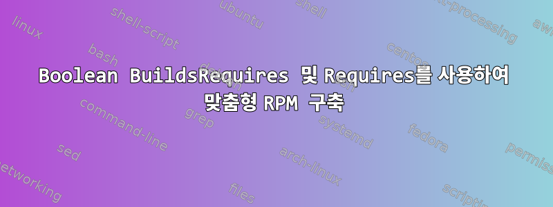 Boolean BuildsRequires 및 Requires를 사용하여 맞춤형 RPM 구축