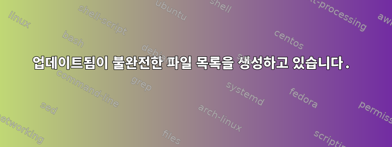 업데이트됨이 불완전한 파일 목록을 생성하고 있습니다.