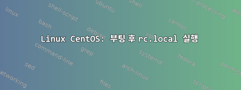 Linux CentOS: 부팅 후 rc.local 실행