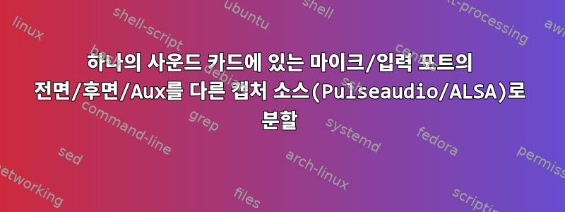 하나의 사운드 카드에 있는 마이크/입력 포트의 전면/후면/Aux를 다른 캡처 소스(Pulseaudio/ALSA)로 분할