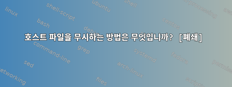 호스트 파일을 무시하는 방법은 무엇입니까? [폐쇄]