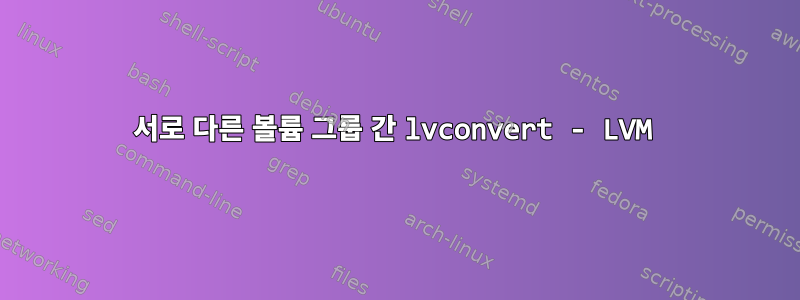 서로 다른 볼륨 그룹 간 lvconvert - LVM