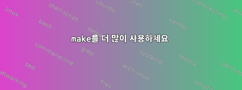 make를 더 많이 사용하세요